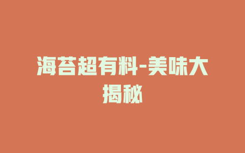 海苔超有料-美味大揭秘