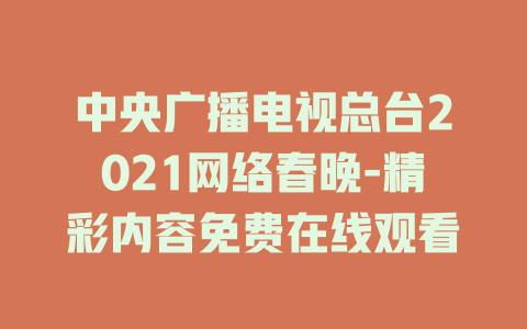 中央广播电视总台2021网络春晚-精彩内容免费在线观看