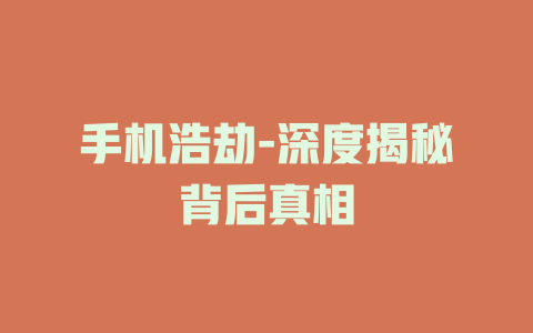 手机浩劫-深度揭秘背后真相