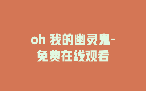 oh 我的幽灵鬼-免费在线观看