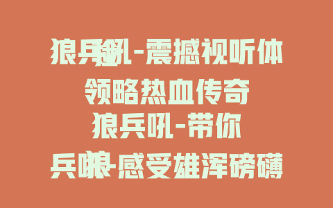 狼兵吼-震撼视听体验

狼兵吼-带你领略热血传奇

狼兵吼-感受雄浑磅礴之声

狼兵吼-探寻神秘的力量回响