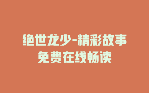 绝世龙少-精彩故事免费在线畅读