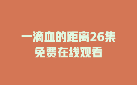 一滴血的距离26集免费在线观看