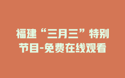 福建“三月三”特别节目-免费在线观看