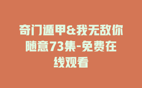 奇门遁甲&我无敌你随意73集-免费在线观看
