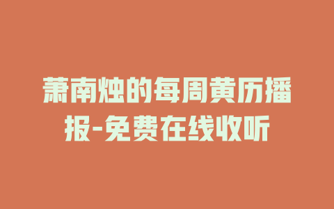 萧南烛的每周黄历播报-免费在线收听