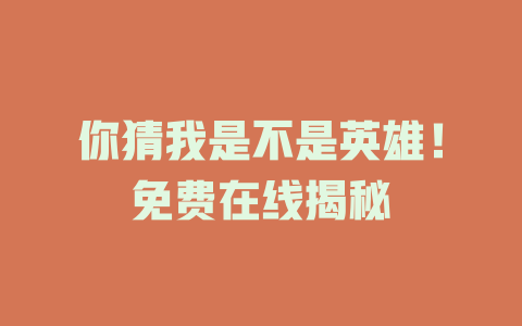 你猜我是不是英雄！免费在线揭秘