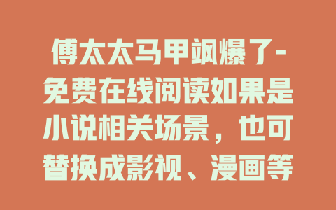 傅太太马甲飒爆了-免费在线阅读如果是小说相关场景，也可替换成影视、漫画等对应场景的“免费在线观看”等表述