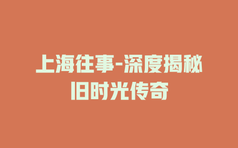 上海往事-深度揭秘旧时光传奇