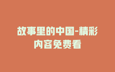 故事里的中国-精彩内容免费看