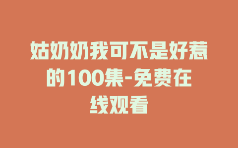 姑奶奶我可不是好惹的100集-免费在线观看