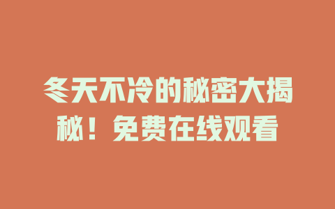 冬天不冷的秘密大揭秘！免费在线观看