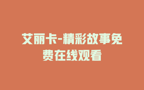 艾丽卡-精彩故事免费在线观看