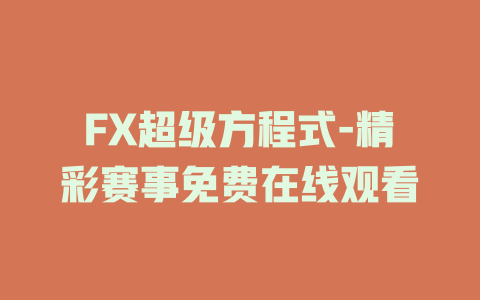 FX超级方程式-精彩赛事免费在线观看