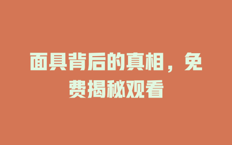 面具背后的真相，免费揭秘观看