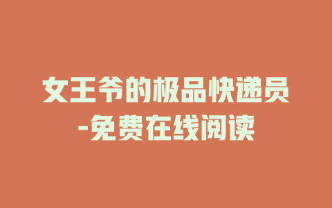 女王爷的极品快递员-免费在线阅读
