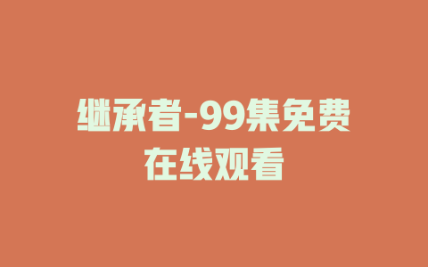 继承者-99集免费在线观看