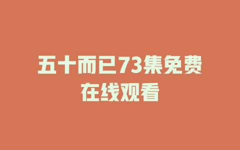 五十而已73集免费在线观看