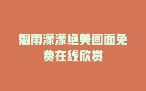 烟雨濛濛绝美画面免费在线欣赏