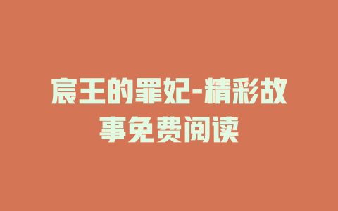 宸王的罪妃-精彩故事免费阅读