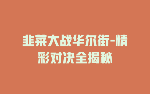 韭菜大战华尔街-精彩对决全揭秘