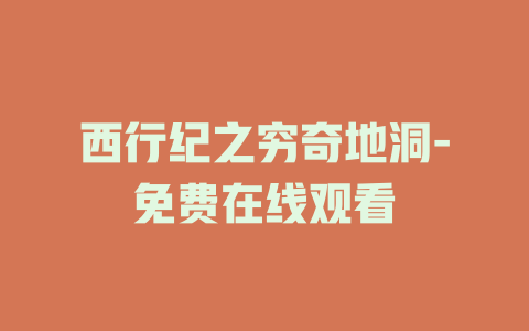 西行纪之穷奇地洞-免费在线观看