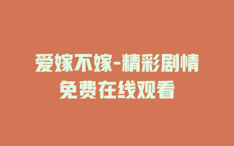 爱嫁不嫁-精彩剧情免费在线观看