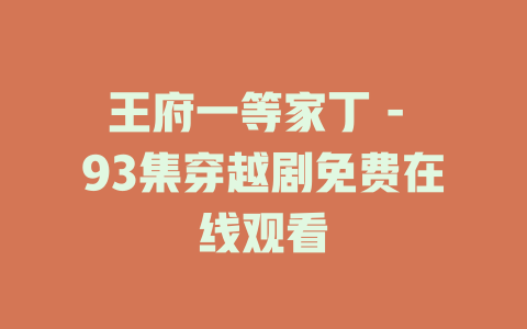 王府一等家丁 - 93集穿越剧免费在线观看