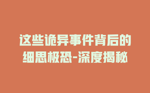 这些诡异事件背后的细思极恐-深度揭秘