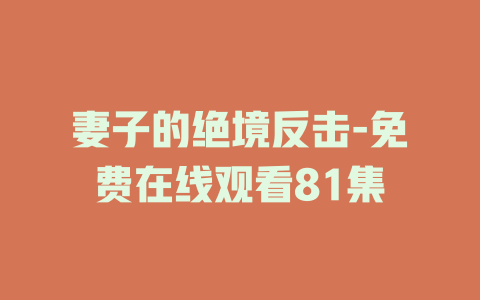 妻子的绝境反击-免费在线观看81集