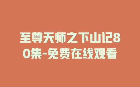 至尊天师之下山记80集-免费在线观看