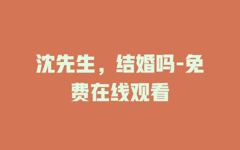 沈先生，结婚吗-免费在线观看