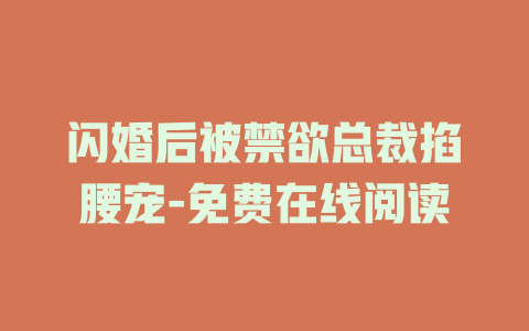 闪婚后被禁欲总裁掐腰宠-免费在线阅读