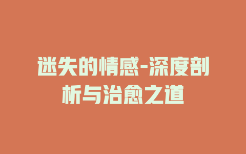 迷失的情感-深度剖析与治愈之道