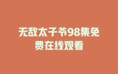 无敌太子爷98集免费在线观看