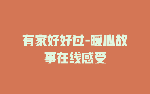 有家好好过-暖心故事在线感受