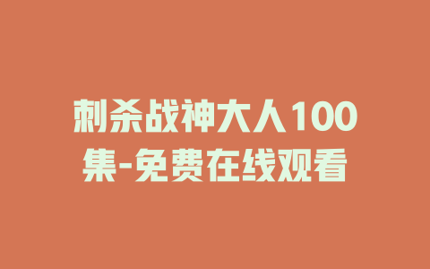 刺杀战神大人100集-免费在线观看