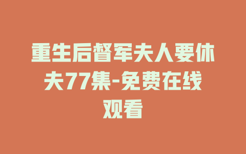 重生后督军夫人要休夫77集-免费在线观看