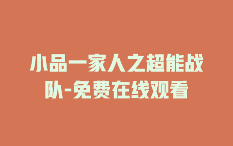 小品一家人之超能战队-免费在线观看