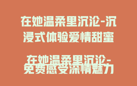 在她温柔里沉沦-沉浸式体验爱情甜蜜

在她温柔里沉沦-免费感受深情魅力

在她温柔里沉沦-开启浪漫沉醉之旅