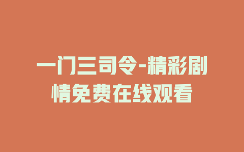 一门三司令-精彩剧情免费在线观看