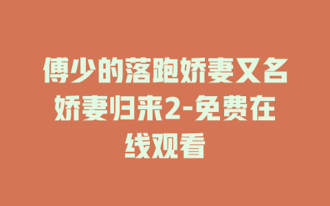傅少的落跑娇妻又名娇妻归来2-免费在线观看