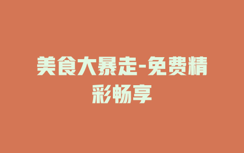 美食大暴走-免费精彩畅享