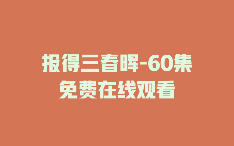 报得三春晖-60集免费在线观看
