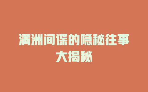 满洲间谍的隐秘往事大揭秘