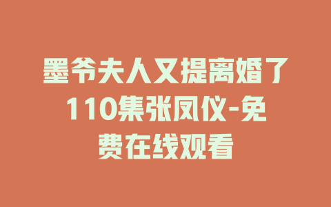 墨爷夫人又提离婚了110集张凤仪-免费在线观看