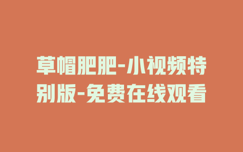 草帽肥肥-小视频特别版-免费在线观看