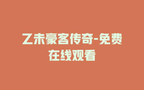乙未豪客传奇-免费在线观看
