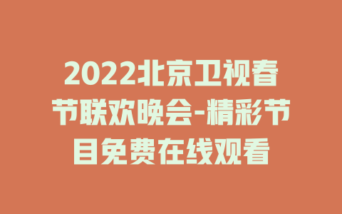 2022北京卫视春节联欢晚会-精彩节目免费在线观看