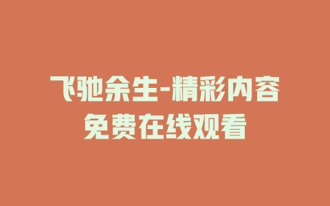 飞驰余生-精彩内容免费在线观看